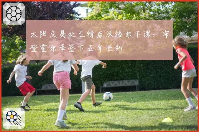 太阳交易杜兰特后沃格尔下课，布登霍尔泽签下五年长约