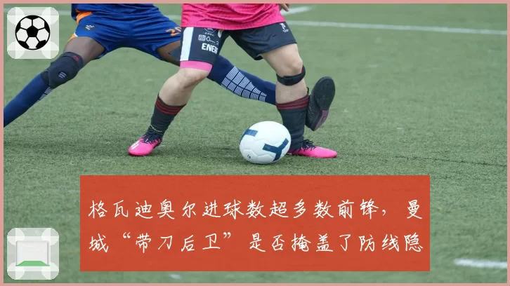 格瓦迪奥尔进球数超多数前锋，曼城“带刀后卫”是否掩盖了防线隐患？
