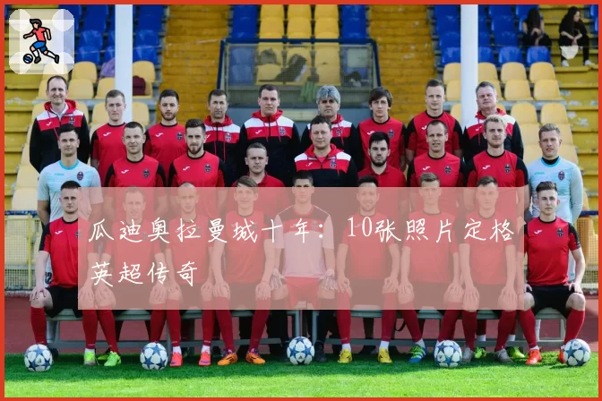 瓜迪奥拉曼城十年：10张照片定格英超传奇