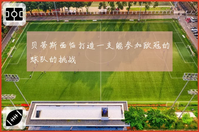 贝蒂斯面临打造一支能参加欧冠的球队的挑战